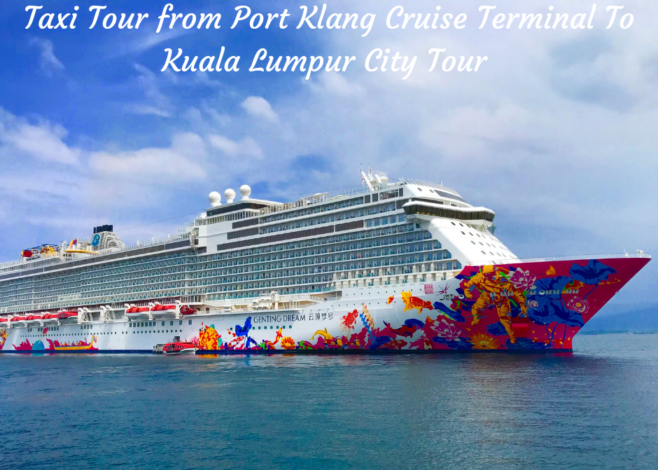 taxi tour from port klang cruise terminal for kuala lumpur city tour